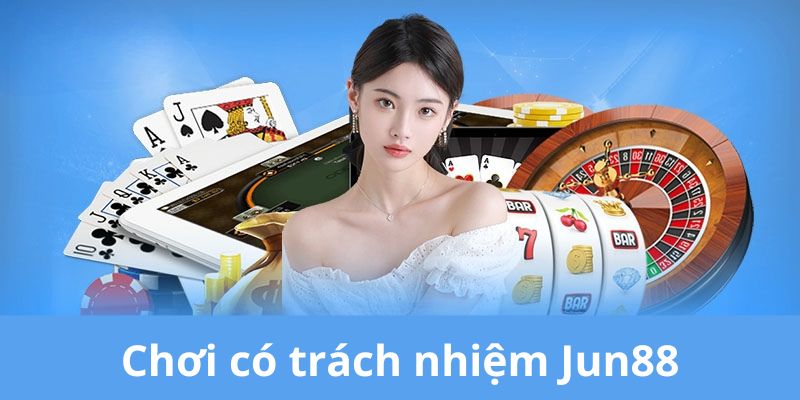 Chơi có trách nhiệm tại Jun88: Hướng dẫn chi tiết và đầy đủ chơi có trách nhiệm tại Jun88